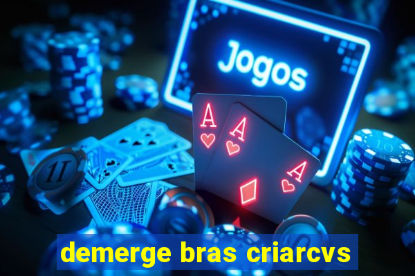 demerge bras criarcvs